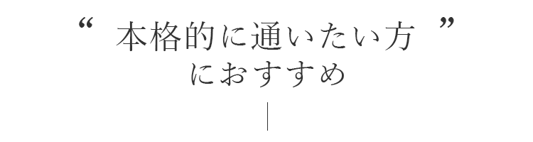 本格的に通いたい方におすすめ